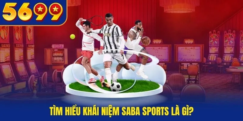 Tìm hiểu khái niệm Saba Sports QH88 là gì?