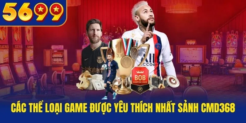 Các thể loại game được yêu thích nhất sảnh CMD368
