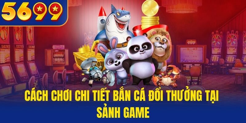 Cách chơi chi tiết bắn cá đổi thưởng tại sảnh game QH88