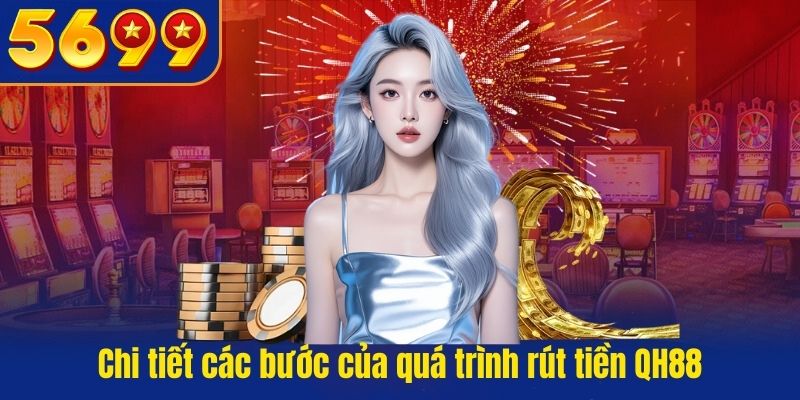Chi tiết các bước của quá trình rút tiền QH88