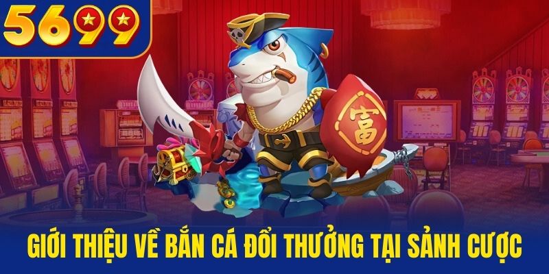 Giới thiệu về bắn cá đổi thưởng tại chuyên mục bắn cá QH88