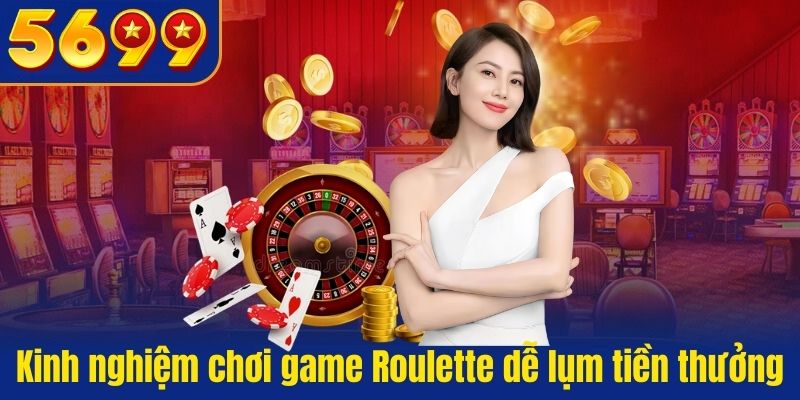 Kinh nghiệm chơi game Roulette dễ lụm tiền thưởng