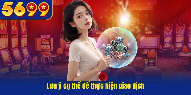 Lưu ý cụ thể để thực hiện giao dịch