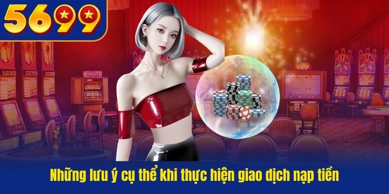 Những lưu ý cụ thể khi thực hiện giao dịch nạp tiền