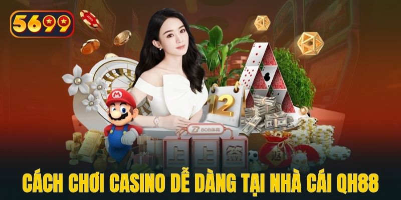 Cách chơi game casino dễ dàng tại nhà cái QH88