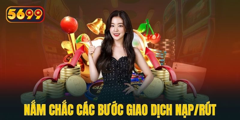 Nắm chắc các bước hướng dẫn giao dịch nạp/rút tại nhà cái