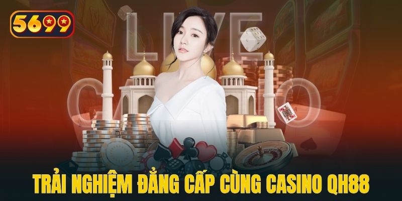 Trải nghiệm đẳng cấp vượt trội cùng casino QH88
