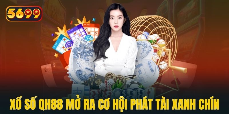 Xổ số QH88 mở ra cơ hội phát tài xanh chín